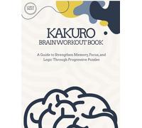 Kakuro Brain Workout: 100+ Puzzles for Adults - From Beginner to Expert, with Tips and Techniques