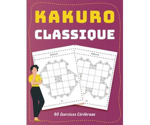 Kakuro Classique - 80 Exercices Cérébraux: Puzzles Mathématiques pour Entraîner la Mémoire