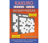 Kakuro Cross Sums - 300 Easy Puzzles Volume 8: Second Edition - Ideal for Beginners, Adults and Seniors