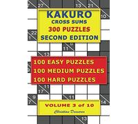 Kakuro Cross Sums - 300 Puzzles - Second Edition - Volume 3: 100 Easy Puzzles - 100 Medium Puzzles - 100 Hard Puzzles