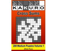 Kakuro Cross Sums - Medium Volume 1: 200 Medium Kakuro Cross Sums