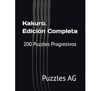 Kakuro. Edición Completa: 200 Puzzles Progresivos