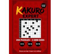 Kakuro Expert Puzzle Book: 250 Challenging Kakuro Puzzles with 3 Grid Sizes (9×9, 12×12 and 15×15) | Hard Japanese Number Cross Puzzles for Adults | ... for Advanced Solvers with Full Solutions