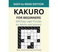 Kakuro for Beginners: 100 Easy Logic Puzzles for Adults and Seniors - Relax, Focus, and Train Your Brain