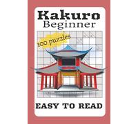 Kakuro for Beginners: 100 Easy Number Crossword Puzzles | Simple, Fun, and Relaxing Brain Games to Learn Kakuro and Build Confidence with Step-by-Step Challenges and Full Solutions