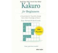 Kakuro for Beginners: A Puzzle Book for Those Who Already Have A Basic Knowledge of Kakuro