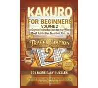 Kakuro for Beginners Volume 2: Travel Edition | 101 Easy Cross Sum Number Puzzles | Compact 6x9 Size Perfect for On-the-Go Brain Training | Complete Solutions Included