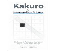 Kakuro for Intermediate Solvers: Challenging Puzzles to Strengthen Logic, Speed, and Strategy