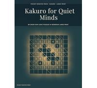 Kakuro for Quiet Minds: 80 Cross-Sum Puzzles in Large Print for Easy, Medium, and Hard Solving