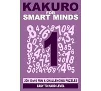 Kakuro for Smart Minds: 200 10x10 fun and challenging puzzles Easy to hard level