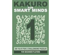 Kakuro for Smart Minds: 200 10x10 fun and challenging puzzles for beginner players