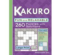 Kakuro Fun and Relaxable: 260 Large Print Kakuro Puzzles for Adults and Seniors, 5X5 - 8X8 - 10X10 Grid Number Puzzles with Solutions