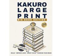 Kakuro Large Print for Seniors: Big Book Edition: 150 Bold and Easy Kakuro Puzzles | The Ultimate Large-Print Collection for Dedicated Puzzle Lovers