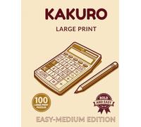 Kakuro Large Print for Seniors: Easy-Medium Edition: 100 Bold and Easy Kakuro Puzzles for Adults & Seniors | A Satisfying Step Up for Puzzle Lovers Ready for a Challenge