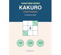 Kakuro Logic Puzzles: 100+ Large Print Kakuro Puzzles for Seniors: Easy to Hard Math Logic Games to Sharpen Memory & Focus | Anti-Eye Strain Format