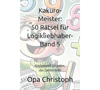 Kakuro-Meister: 50 Rätsel für Logikliebhaber- Band 5: Knobelspaß für jeden, der Zahlen liebt