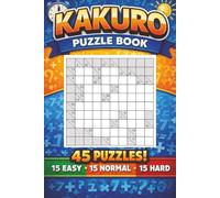 Kakuro Puzzle Book: 45 Puzzles! 15 Easy 15 Normal 15 Hard