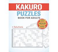 Kakuro Puzzle Book for Adults: 120 Easy Medium and Hard Kakuro Puzzles (With Solutions)