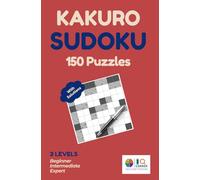 Kakuro Puzzle Book for Adults: 150 Cross Sums Puzzles with Solutions: Half Sudoku, Half Crossword - 3 Levels: Beginner, Intermediate & Expert | The ... Logic Brain Challenge with Full Answers