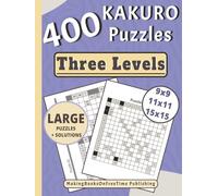Kakuro Puzzle Book For Adults: 400 Large Print 9x9, 11x11, & 15x15 Puzzles Three Levels With Solutions For Challenging Your Mind