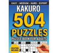 Kakuro Puzzle Book for Adults: 504 Puzzles: Easy, Medium, Hard & Expert | Cross Sums Math Logic Puzzles with Solutions Included