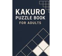 Kakuro puzzle book for Adults: 85 Challenging Logic Puzzles to Sharpen Your Mind and Relax