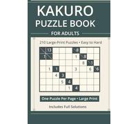 Kakuro Puzzle Book for Adults - Large Print Edition: 200+ Easy, Medium, and Hard Logic Puzzles to Improve Focus, Memory, and Problem-Solving Skills