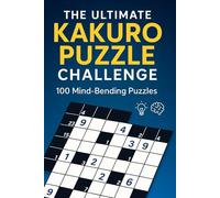 Kakuro Puzzle Book for Adults: The Ultimate Challenge: 100 Mind-Bending Japanese Number Logic Puzzles | Large Print Brain Games for Puzzle Enthusiasts | Hours of Mental Exercise and Fun