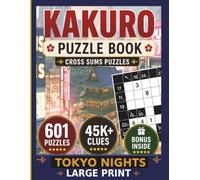 Kakuro Puzzle Book for Adults: Tokyo Nights - Large Print 601 Cross Sums Puzzles with 4 Difficulty Levels and Solutions