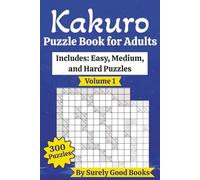 Kakuro Puzzle Book For Adults Volume 1: Includes 3 Levels Easy, Medium, and Hard Levels | 300 Puzzles | 6 x 9 inches, 300+ pages | Challenge your Brain and Improve your Skills