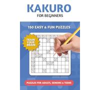 Kakuro Puzzle Book for Beginners: 150 Easy & Fun Kakuro Puzzles with Solutions | 6×9 inches, 150 pages | Great Gifts for Puzzle Lovers, Holidays, and Leisure Time