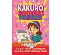 Kakuro Puzzle Book for Girls: Ages 8-12 - 100 Fun and Challenging Cross-Sum Puzzles to Boost Math Skills