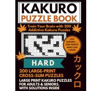 Kakuro Puzzle Book (HARD) - Train Your Brain with 200 Addictive Kakuro Puzzles: 200 Hard Large-Print Cross Sum Puzzles for Adults & Seniors, for ... Fun! Includes Instructions and Solutions