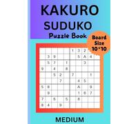 KAKURO Puzzle Book: Medium Level (10 * 10 ) , Medium Kakuro Brain Teasers: Balanced Number Puzzles for Growing Skills, Smart, Engaging Logic Grids for Daily Practice