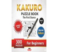 Kakuro Puzzle Book The First Stance: White Belt Beginner level 6x6 grid 300 puzzles Easy to Hard difficulty for Teens Seniors Adults