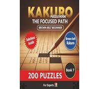 Kakuro Puzzle Book The Focused Path Brown Belt Beginner: 12x12 Grid Easy to Hard Difficulty 200 puzzles Large print for Teens Adults ans Seniors