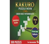 Kakuro Puzzle Book The Green Belt Intermediate: 10x10 grid Easy to hard difficulty 300 Brain Teasers for Teen Adults and seniors Handy Size