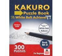 Kakuro Puzzle Book The White Belt Achiever: Large print 8.5x11 inches 8x8 Grid 300 puzzles Easy to Hard difficulty for Teens Adults Seniors