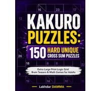 KAKURO PUZZLES: 150 HARD UNIQUE CROSS SUM PUZZLES: Extra Large Print Logic Grid Brain Teasers & Math Games for Adults