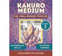 Kakuro Puzzles: Medium Level: 300 Cross Sum Logic Challenges for Adults and Seniors with Solutions