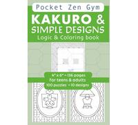 KAKURO & SIMPLE DESIGNS Logic & Coloring Book for teens and adults. Pocket Zen Gym Cognitive Exercise & Coloring for mental workout, peace & calm: 4" ... objects and patterns. Easy, fun & relaxing!