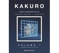 KAKURO: Sudoku's Mathematical Cousin. 120 Large Print Logic Puzzles, from Beginner to Expert