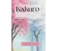 Kakuro Through the Seasons: 200+ Challenging Cross Sum Puzzles from Spring to Winter