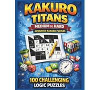 KAKURO TITANS MEDIUM TO HARD - VOLUME 2: Medium to Hard Kakuro Puzzles - Challenging Logic Games for Experienced Players