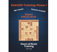 KAKURO Training: Phase 1 (The Foundation): Expert Kakuro (6x6) | 420+ Puzzles for Adults | Extreme Logic & Math Training | 150-Page Brain Workout Series