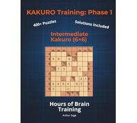 KAKURO Training: Phase 1 (The Foundation): Intermediate Kakuro (6x6) | 420+ Puzzles for Adults | Master Logic Combinations | 150-Page Brain Workout Series