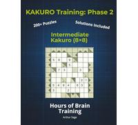 KAKURO Training: Phase 2 (The Core): Intermediate Kakuro (8x8) | 220+ Puzzles for Adults | Master Complex Cross-Sums | 150-Page Brain Workout Series