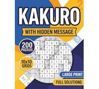 Kakuro With Hidden Message: Puzzle Book for Adults, Seniors, and Teens with 200 Large Print 10x10 Kakuro Puzzles, Full Solutions, and Fun Brain Training