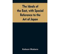 Kakuzo Okakura The ideals of the east, with special reference to the (Tascabile)
