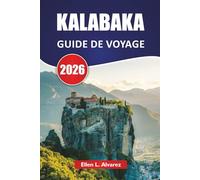 KALABAKA GUIDE DE VOYAGE 2026: Monastères des Météores, sentiers de montagne, vie de village, sites culturels et conseils de voyage pour visiter la Grèce centrale